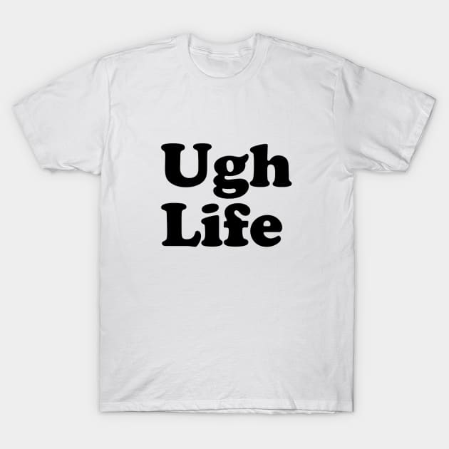 Ugh Life T-Shirt by slogantees